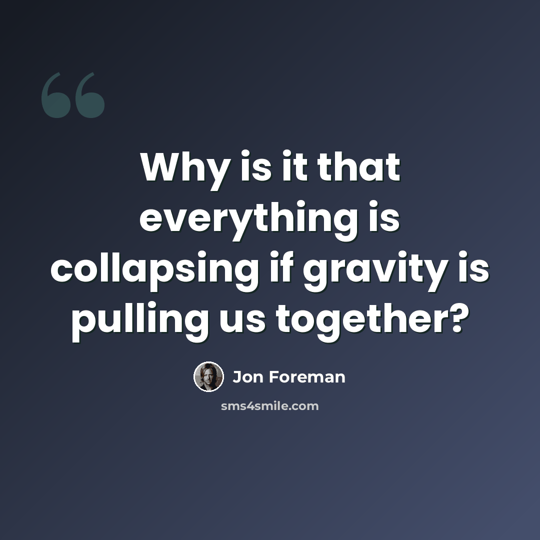 “Why is it that everything is collapsing if gravity is pulling us together?” quote by Jon Foreman