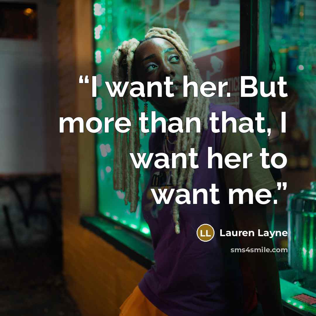 “I want her. But more than that, I want her to want me.” quote by Lauren Layne
