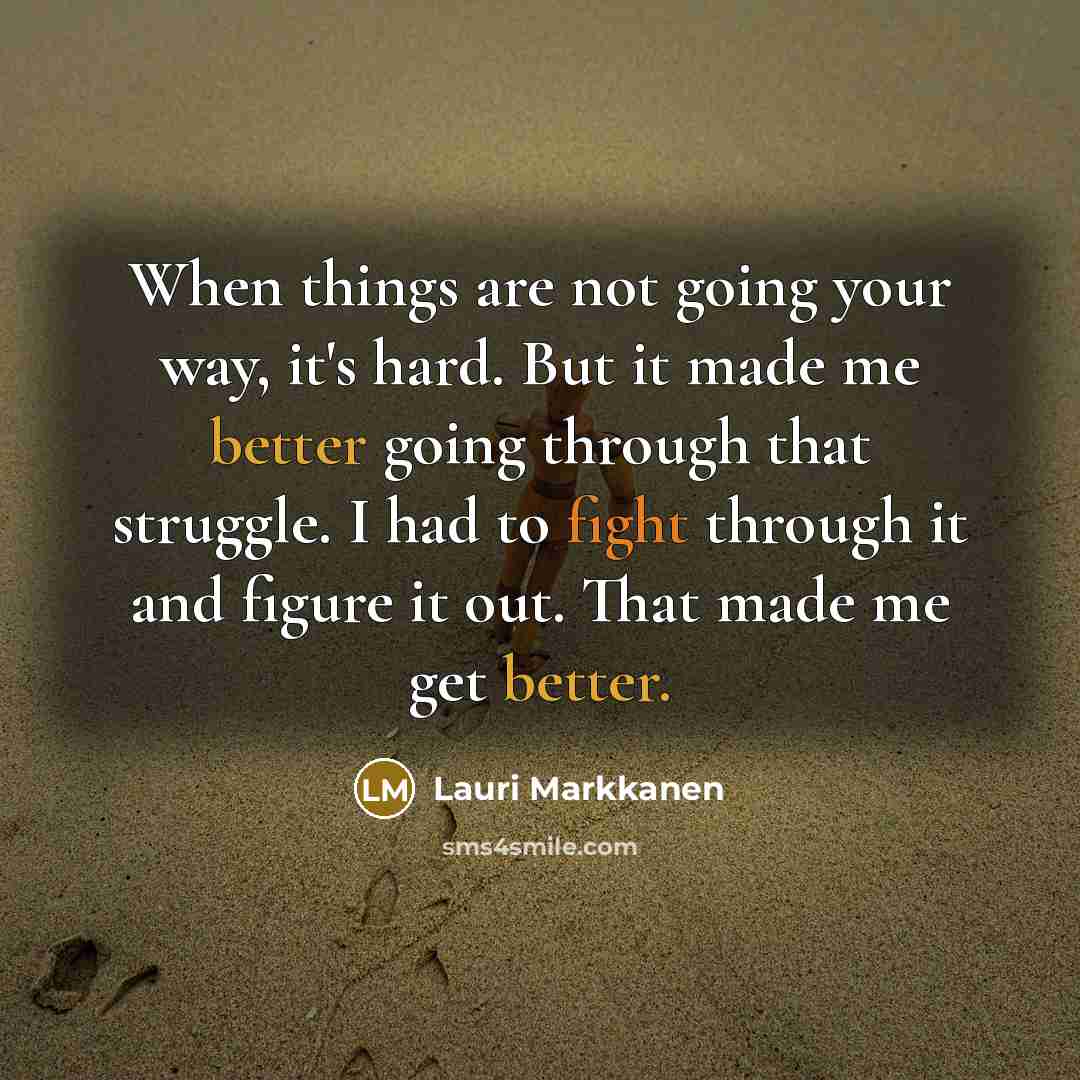 “When things are not going your way, it's hard. But it made me better going through that struggle. I had to fight through it and figure it out. That made me get better.” quote by Lauri Markkanen