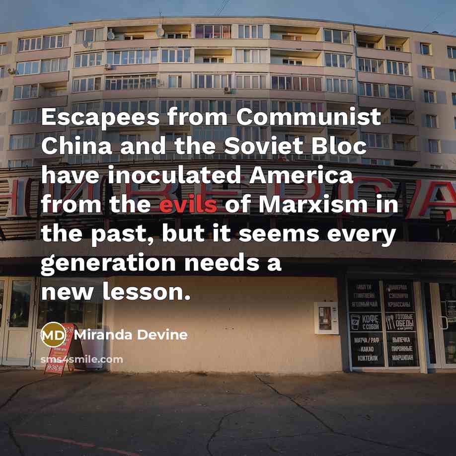“Escapees from Communist China and the Soviet Bloc have inoculated America from the evils of Marxism in the past, but it seems every generation needs a new lesson.” quote by Miranda Devine