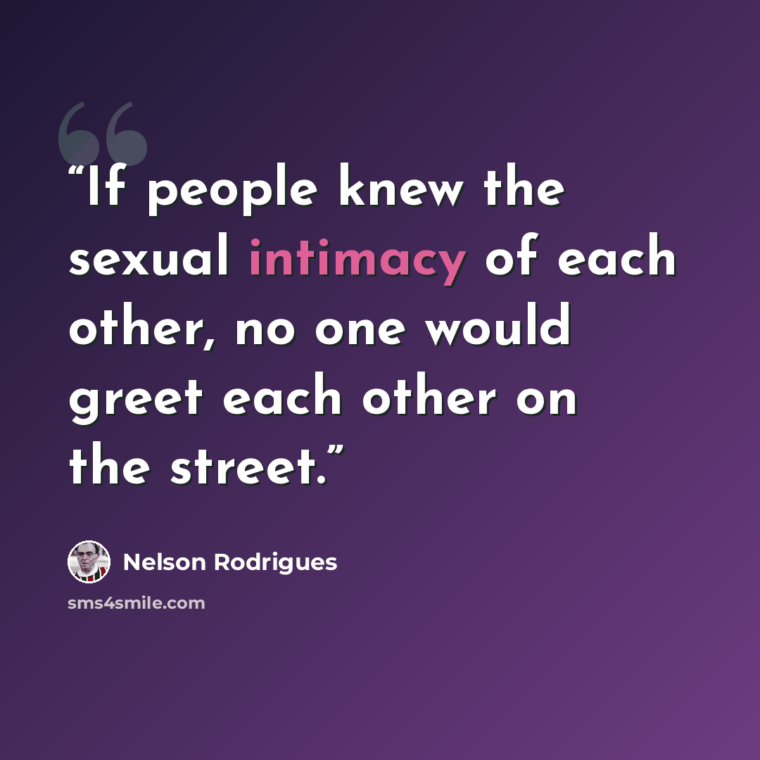 “If people knew the sexual intimacy of each other, no one would greet each other on the street.” quote by Nelson Rodrigues