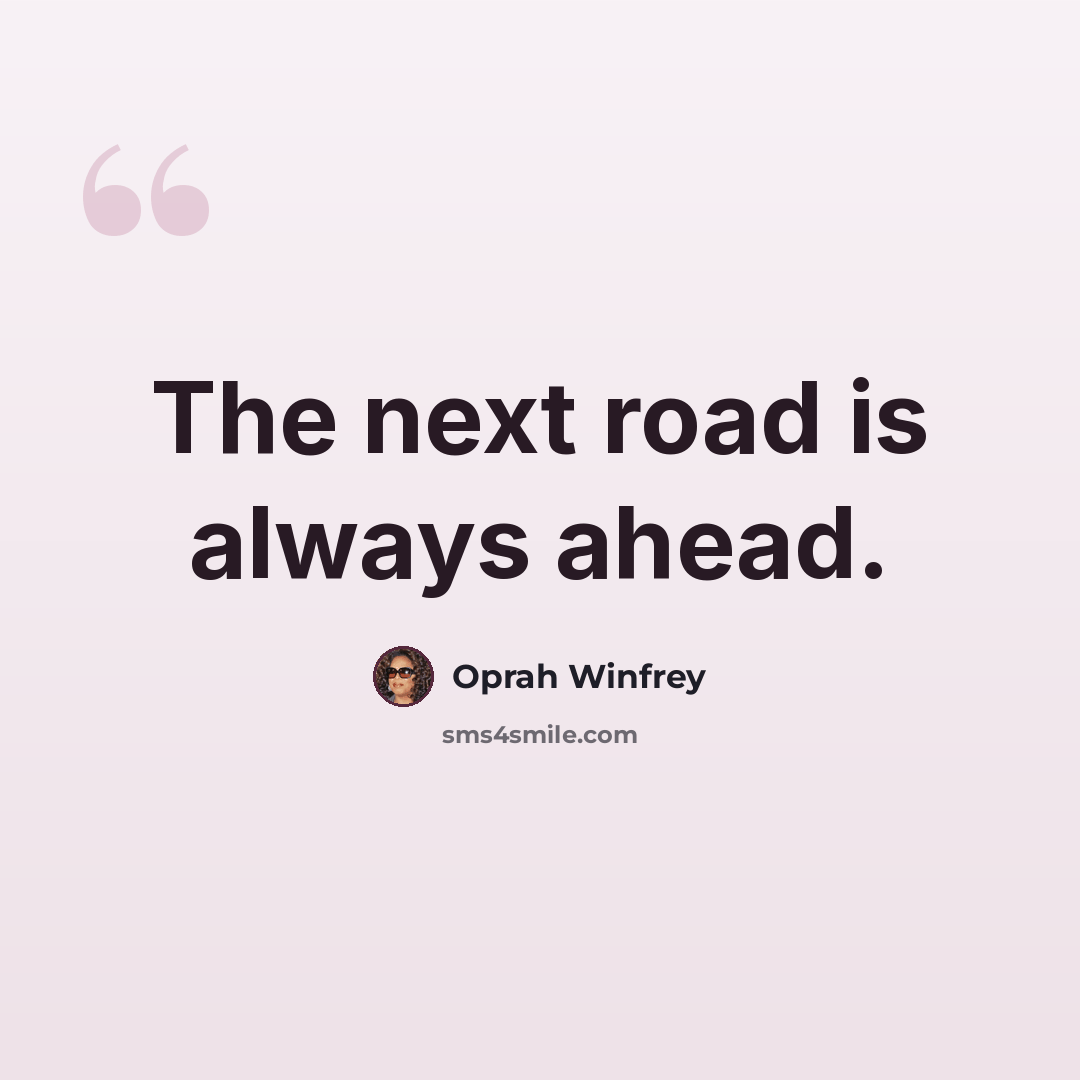 “The next road is always ahead.” quote by Oprah Winfrey