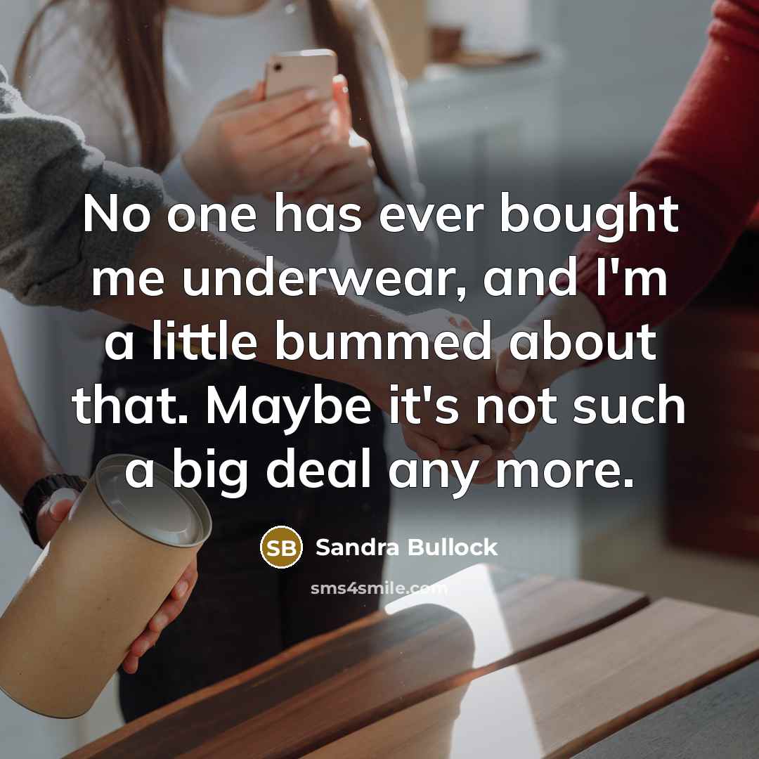 “No one has ever bought me underwear, and I'm a little bummed about that. Maybe it's not such a big deal any more.” quote by Sandra Bullock