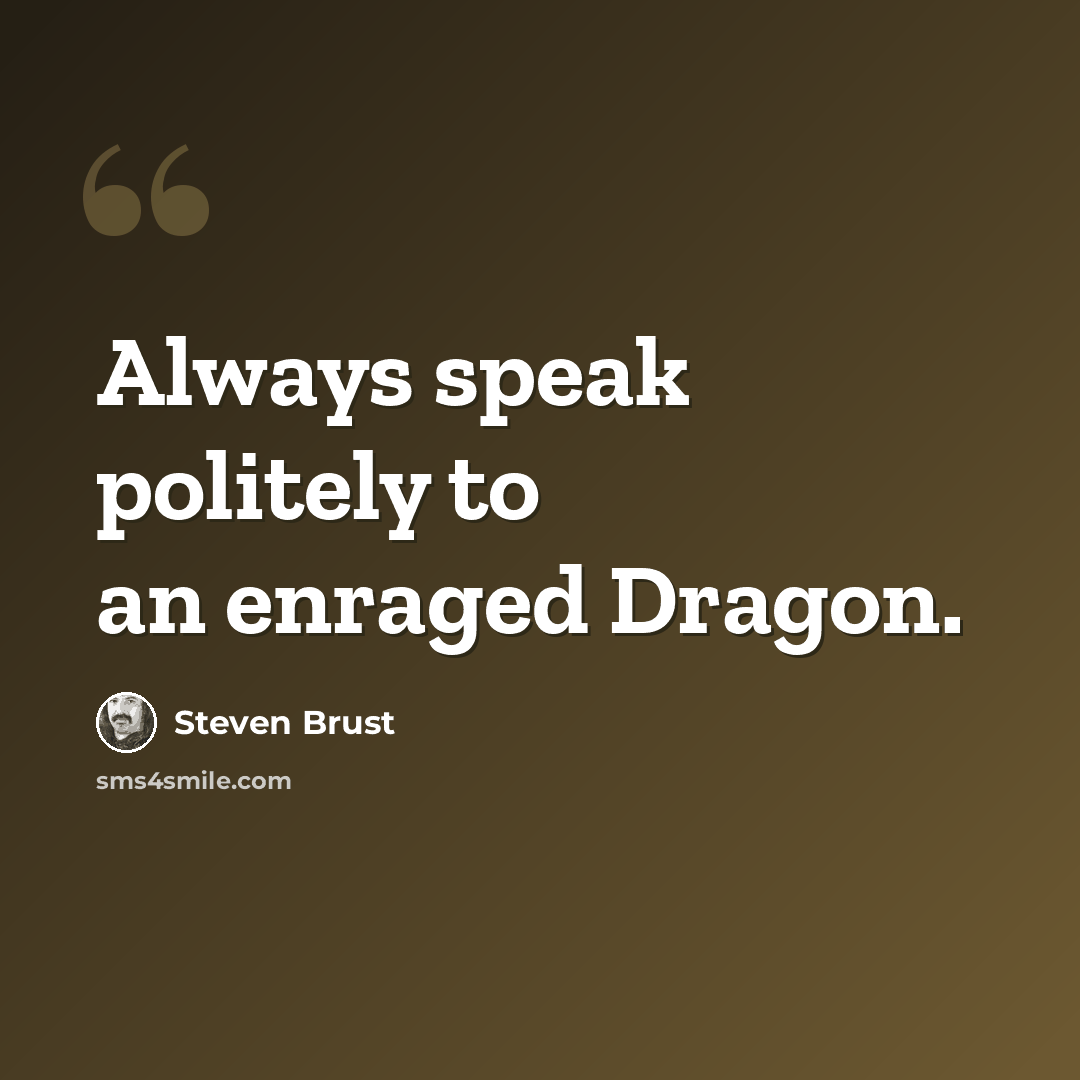 “Always speak politely to an enraged Dragon.” quote by Steven Brust
