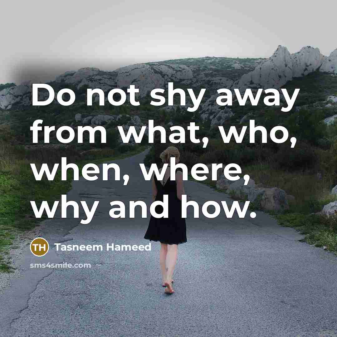 “Do not shy away from what, who, when, where, why and how.” quote by Tasneem Hameed