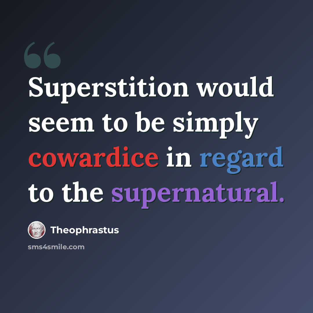 “Superstition would seem to be simply cowardice in regard to the supernatural.” quote by Theophrastus