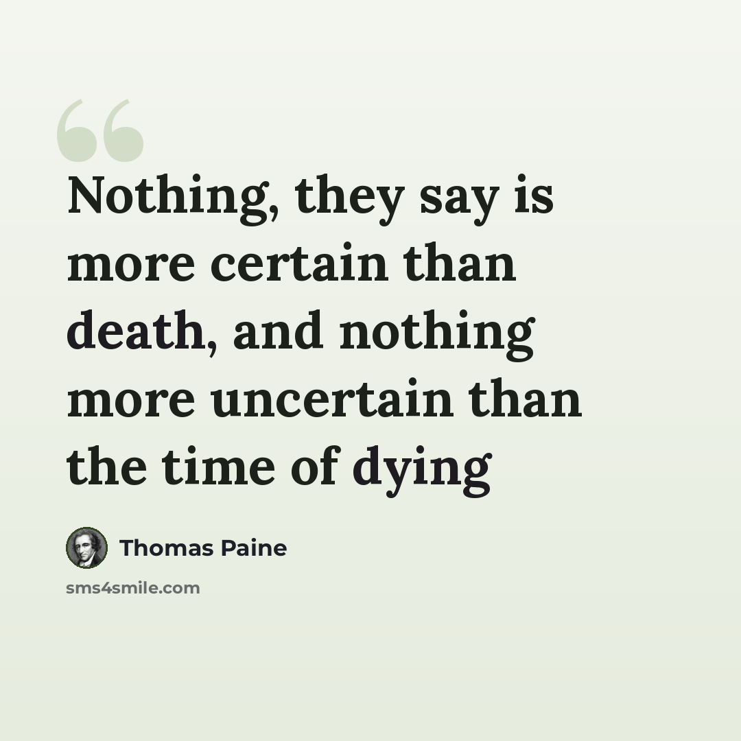 “Nothing, they say is more certain than death, and nothing more uncertain than the time of dying” quote by Thomas Paine