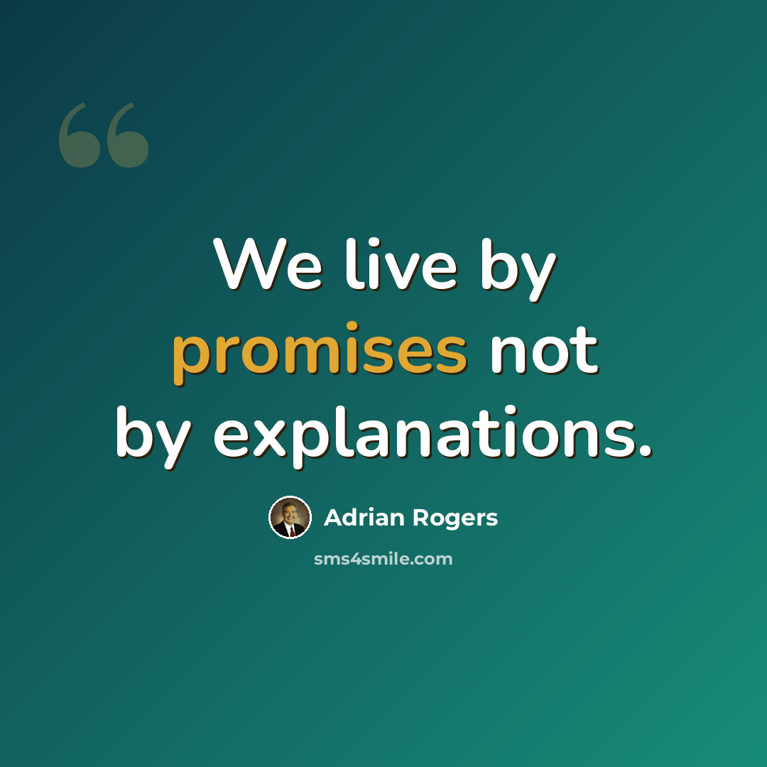 “We live by promises not by explanations.” quote by Adrian Rogers