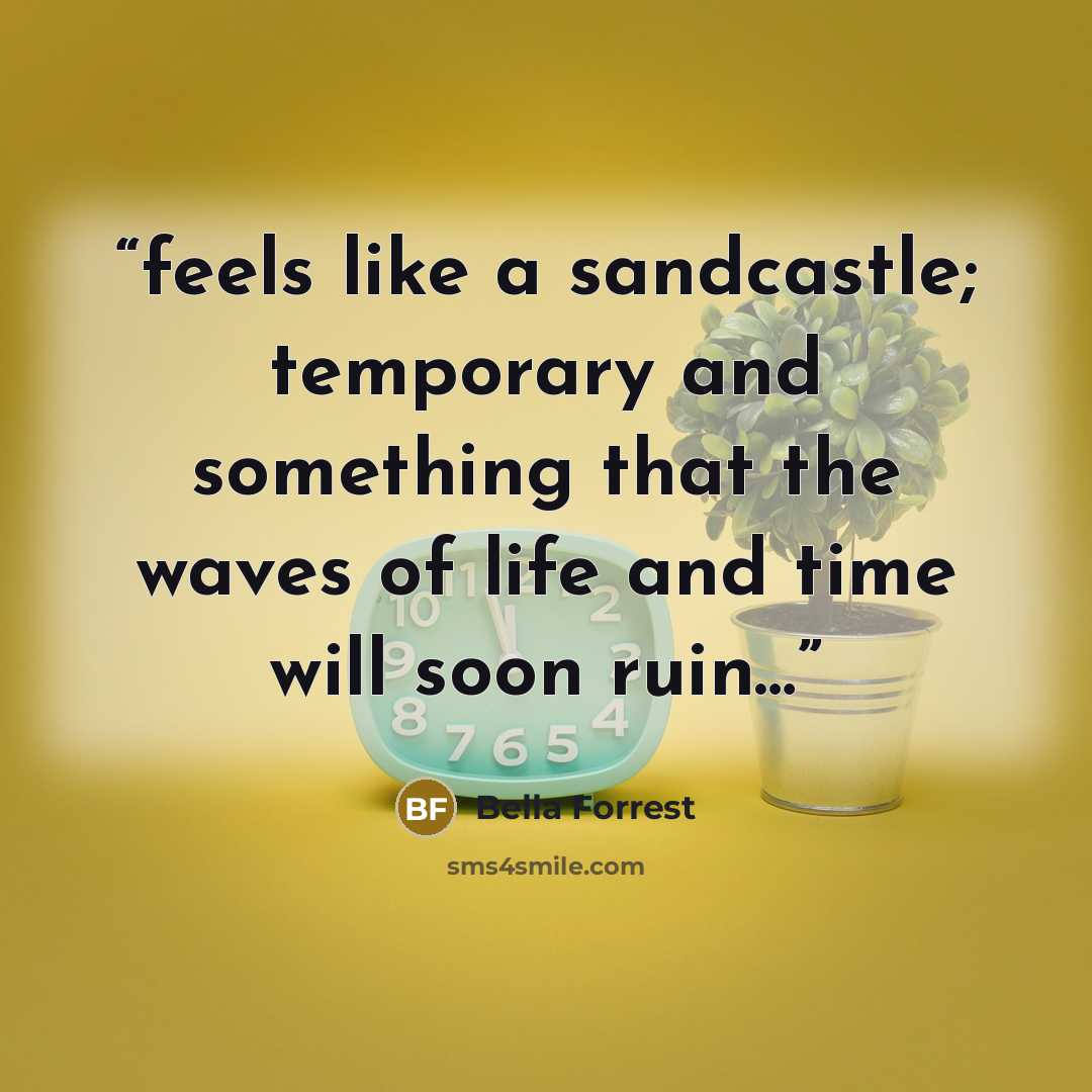 “feels like a sandcastle; temporary and something that the waves of life and time will soon ruin…” quote by Bella Forrest