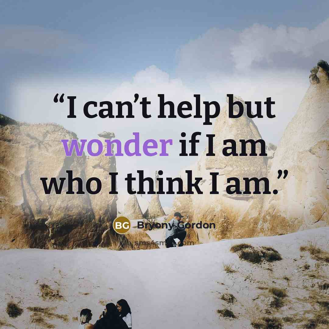“I can’t help but wonder if I am who I think I am.” quote by Bryony Gordon