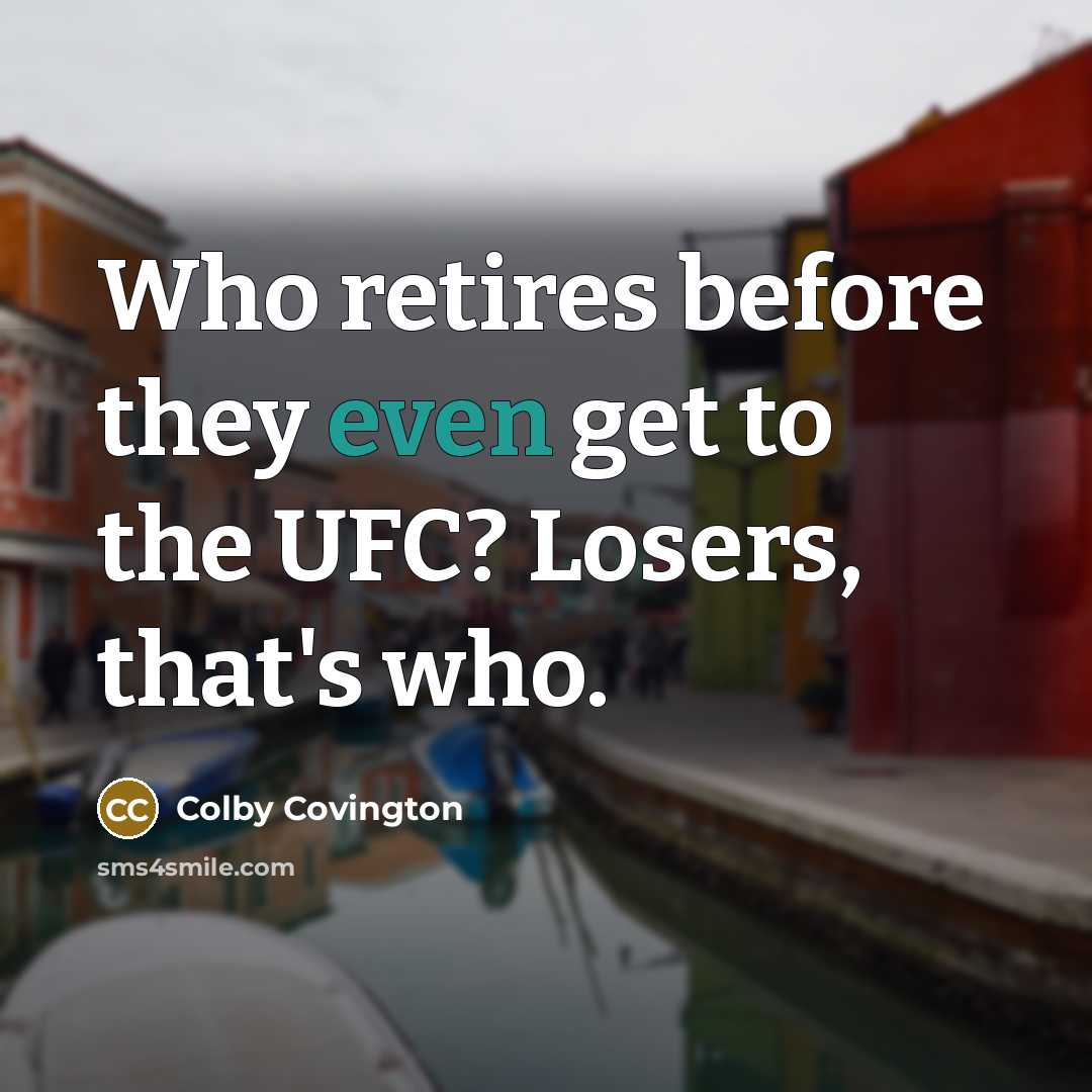 “Who retires before they even get to the UFC? Losers, that's who.” quote by Colby Covington