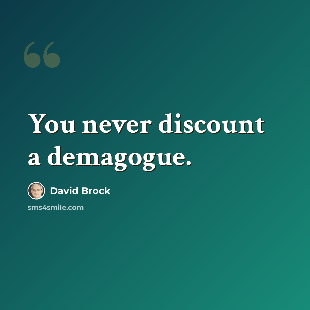 “You never discount a demagogue.” quote by David Brock