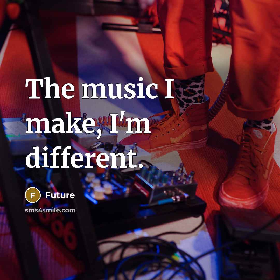 “The music I make, I'm different.” quote by Future