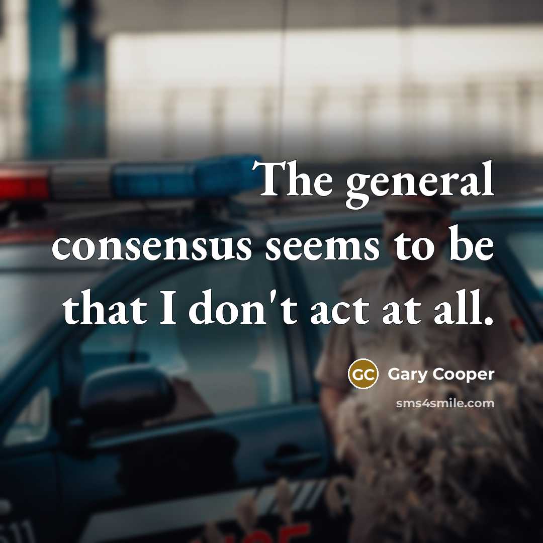 “The general consensus seems to be that I don't act at all.” quote by Gary Cooper