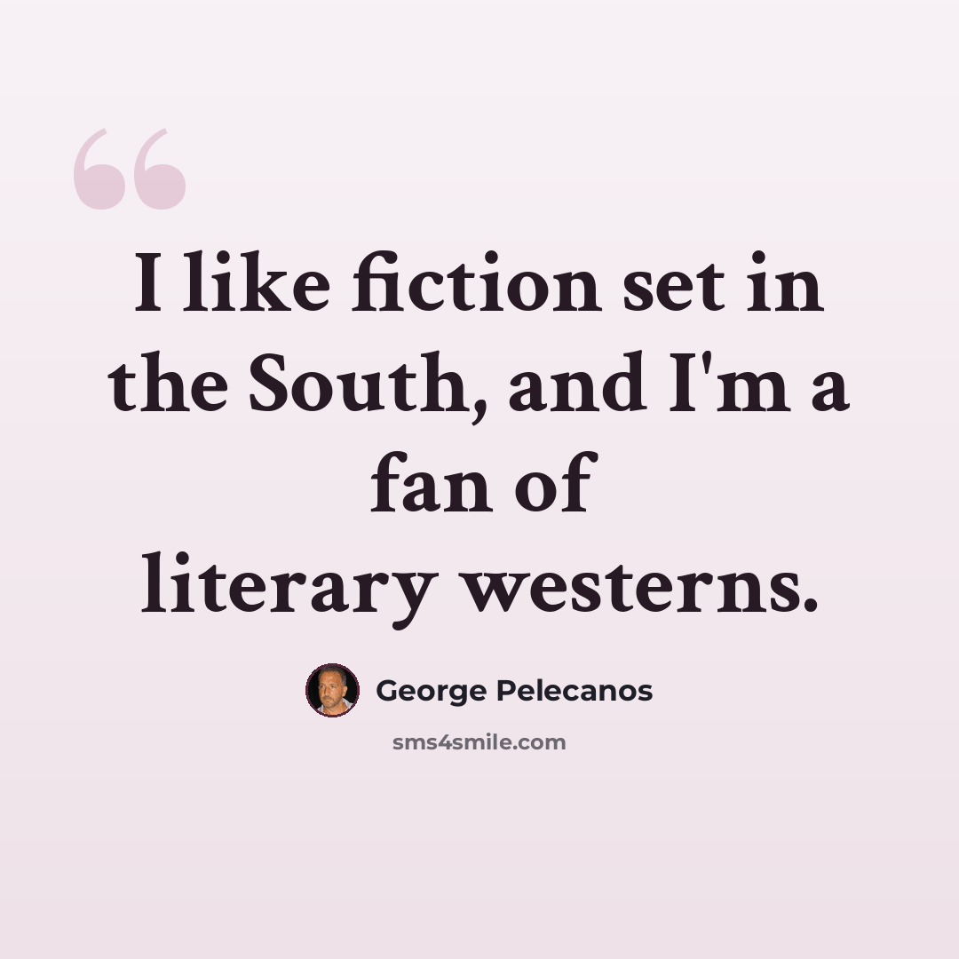 “I like fiction set in the South, and I'm a fan of literary westerns.” quote by George Pelecanos