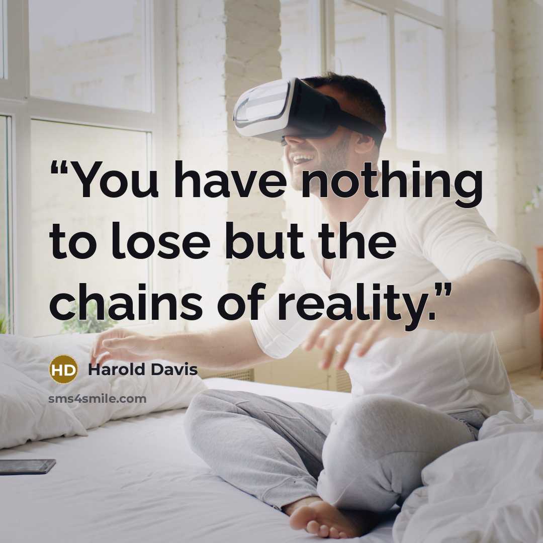 “You have nothing to lose but the chains of reality.” quote by Harold Davis