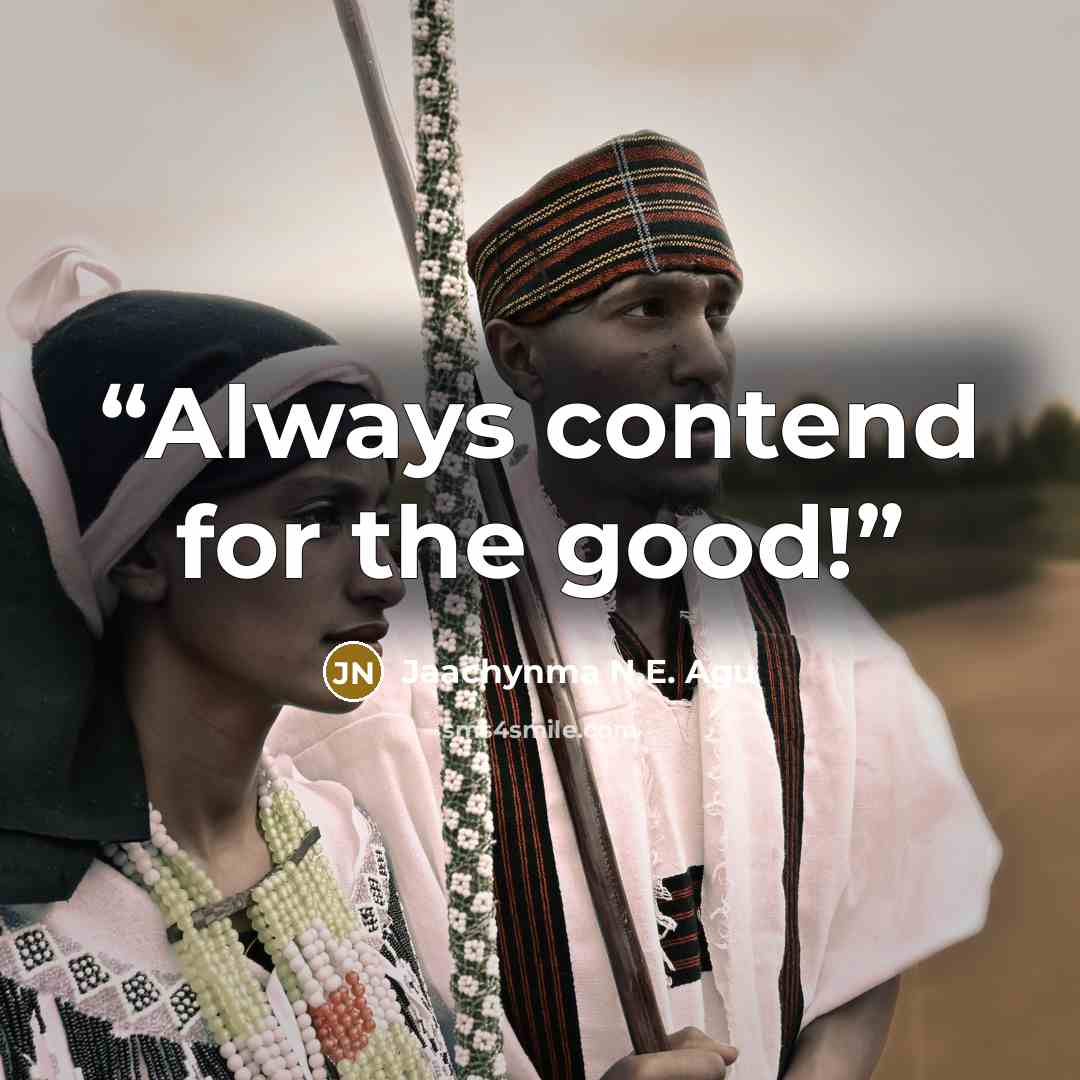 “Always contend for the good!” quote by Jaachynma N.E. Agu