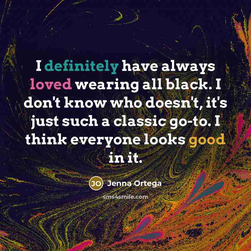 “I definitely have always loved wearing all black. I don't know who doesn't, it's just such a classic go-to. I think everyone looks good in it.” quote by Jenna Ortega