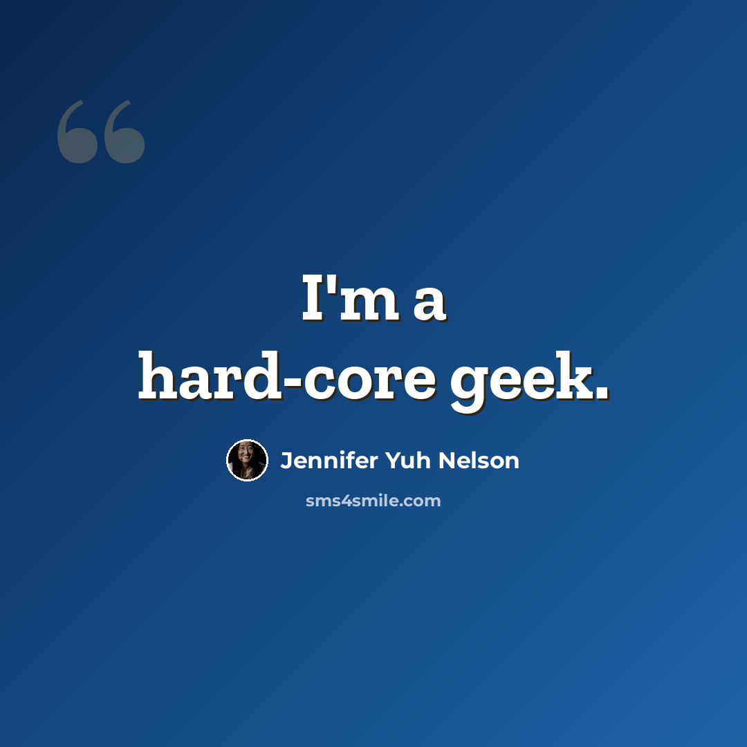 “I'm a hard-core geek.” quote by Jennifer Yuh Nelson