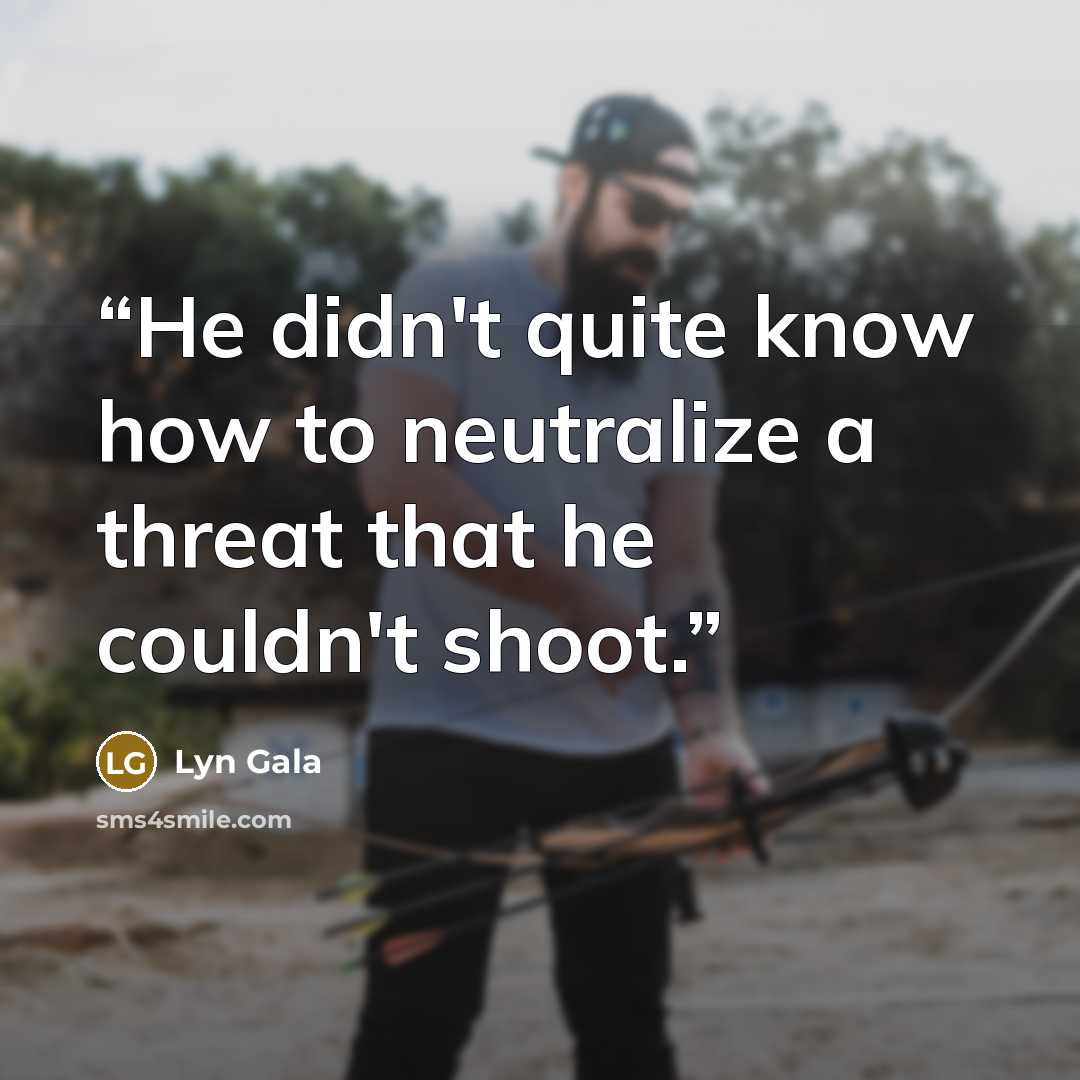 “He didn't quite know how to neutralize a threat that he couldn't shoot.” quote by Lyn Gala