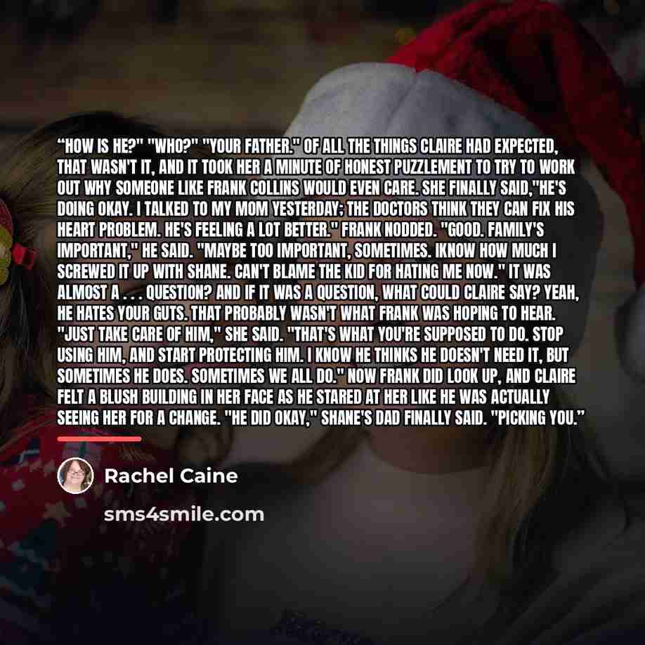 “How is he?" "Who?" "Your father." Of all the things Claire had expected, that wasn't it, and it took her a minute of honest puzzlement to try to work out why someone like Frank Collins would even care. She finally said,"He's doing okay. I talked to my mom yesterday; the doctors think they can fix…” quote by Rachel Caine