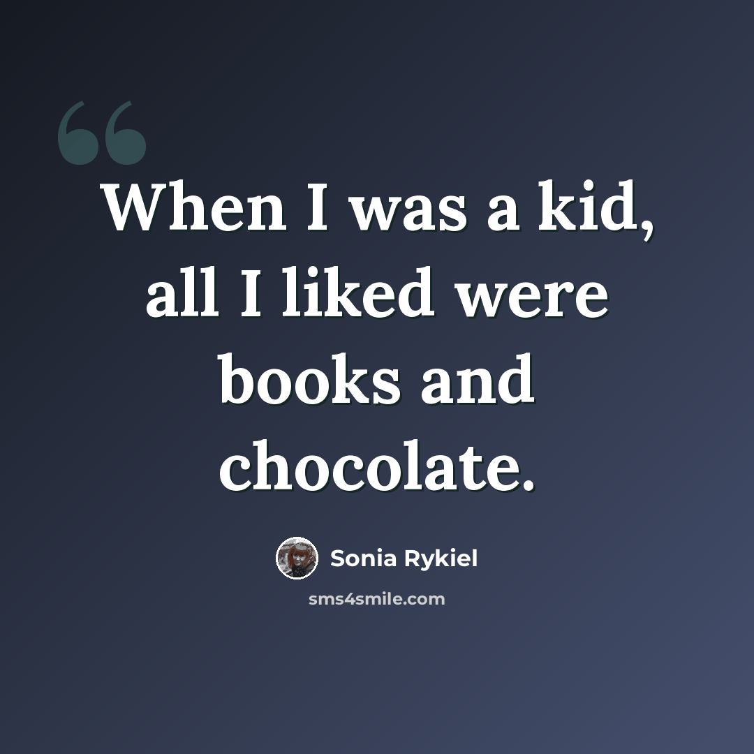 “When I was a kid, all I liked were books and chocolate.” quote by Sonia Rykiel