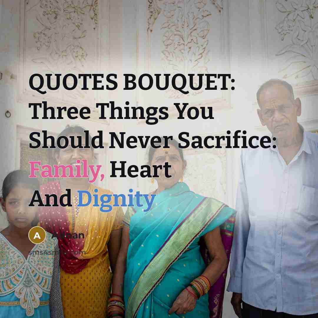 “QUOTES BOUQUET: Three Things You Should Never Sacrifice: Family, Heart And Dignity” quote by Adnan