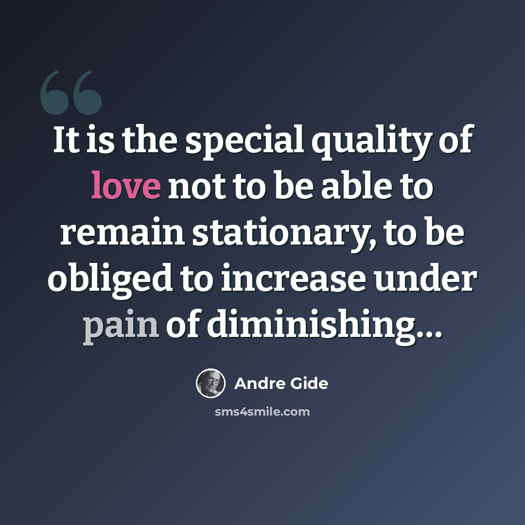“It is the special quality of love not to be able to remain stationary, to be obliged to increase under pain of diminishing…” quote by Andre Gide