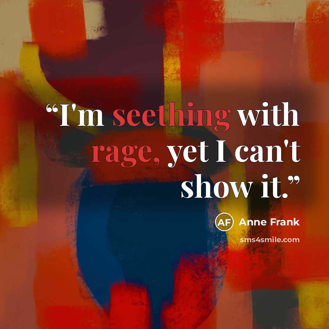 “I'm seething with rage, yet I can't show it.” quote by Anne Frank