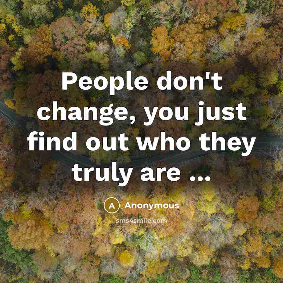 “People don't change, you just find out who they truly are ...” quote by Anonymous