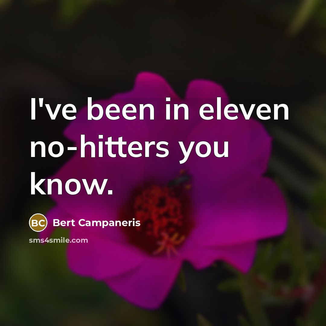 “I've been in eleven no-hitters you know.” quote by Bert Campaneris