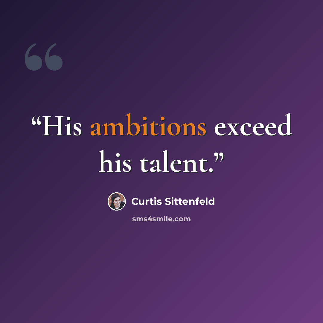 “His ambitions exceed his talent.” quote by Curtis Sittenfeld