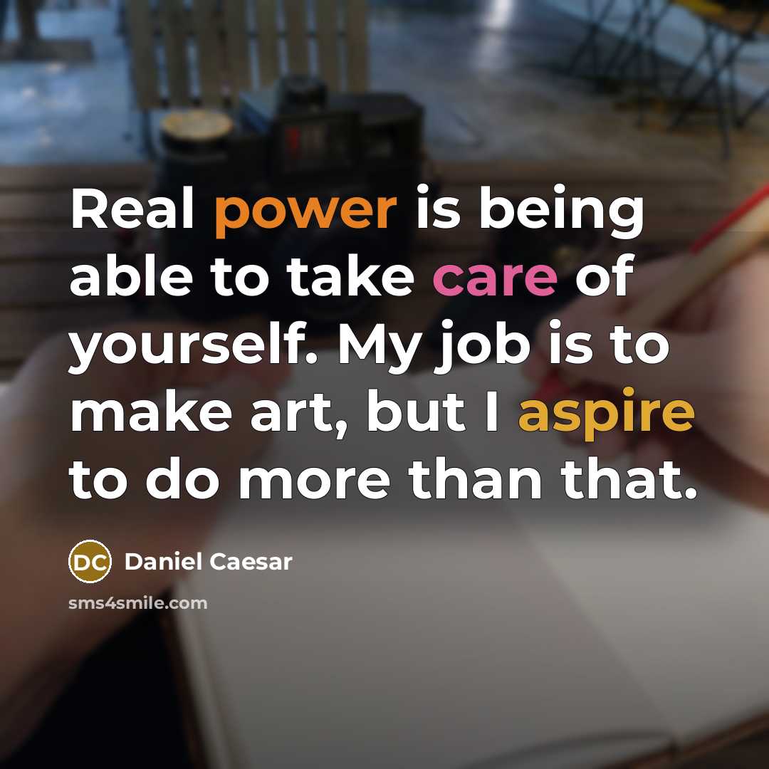 “Real power is being able to take care of yourself. My job is to make art, but I aspire to do more than that.” quote by Daniel Caesar