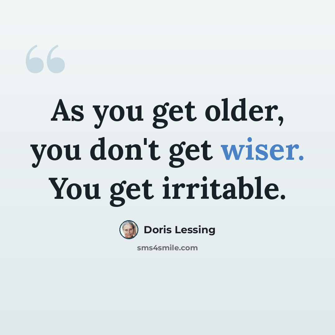 “As you get older, you don't get wiser. You get irritable.” quote by Doris Lessing