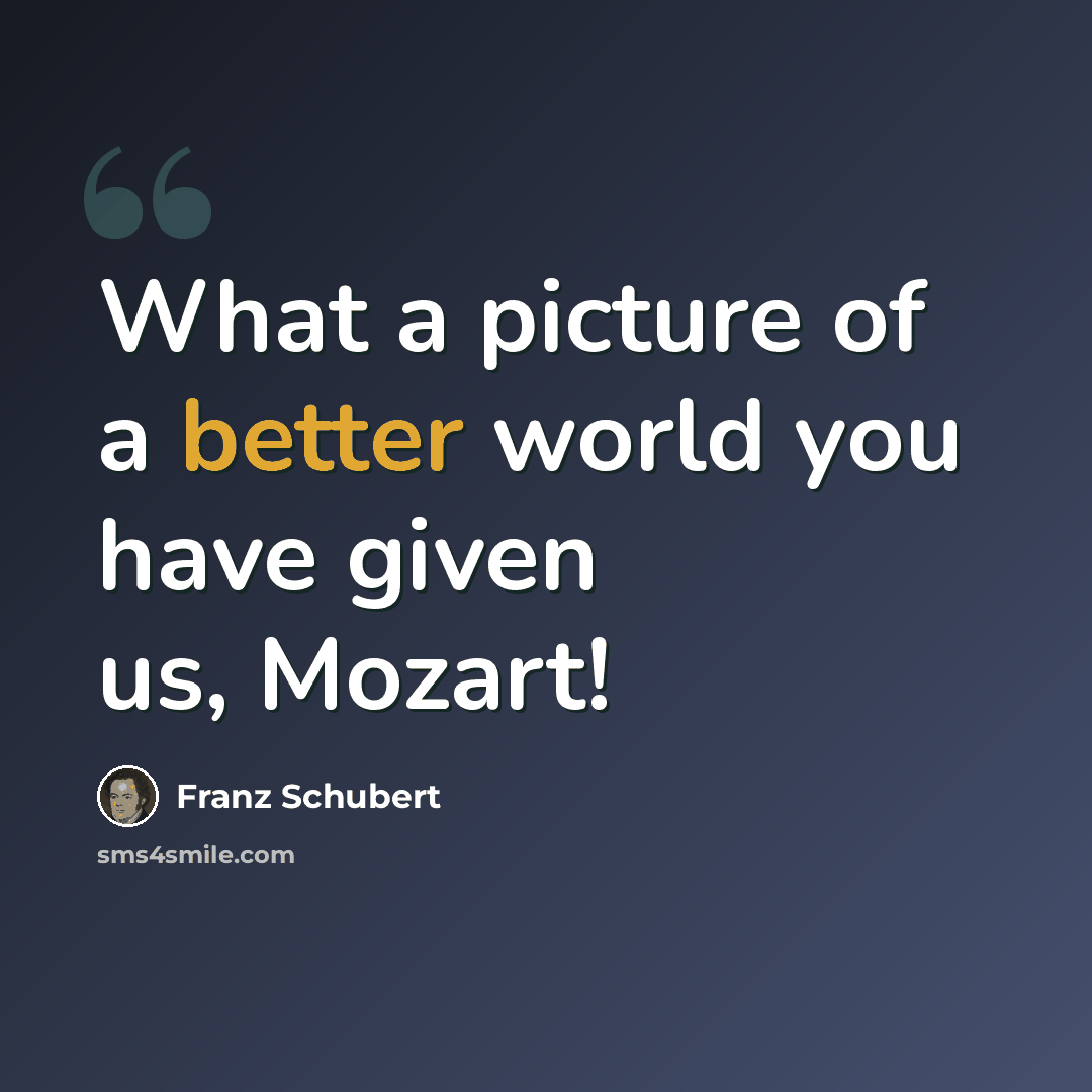 “What a picture of a better world you have given us, Mozart!” quote by Franz Schubert