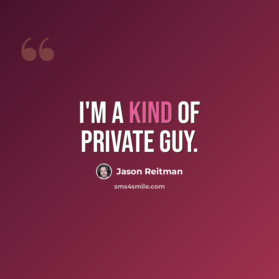 “I'm a kind of private guy.” quote by Jason Reitman