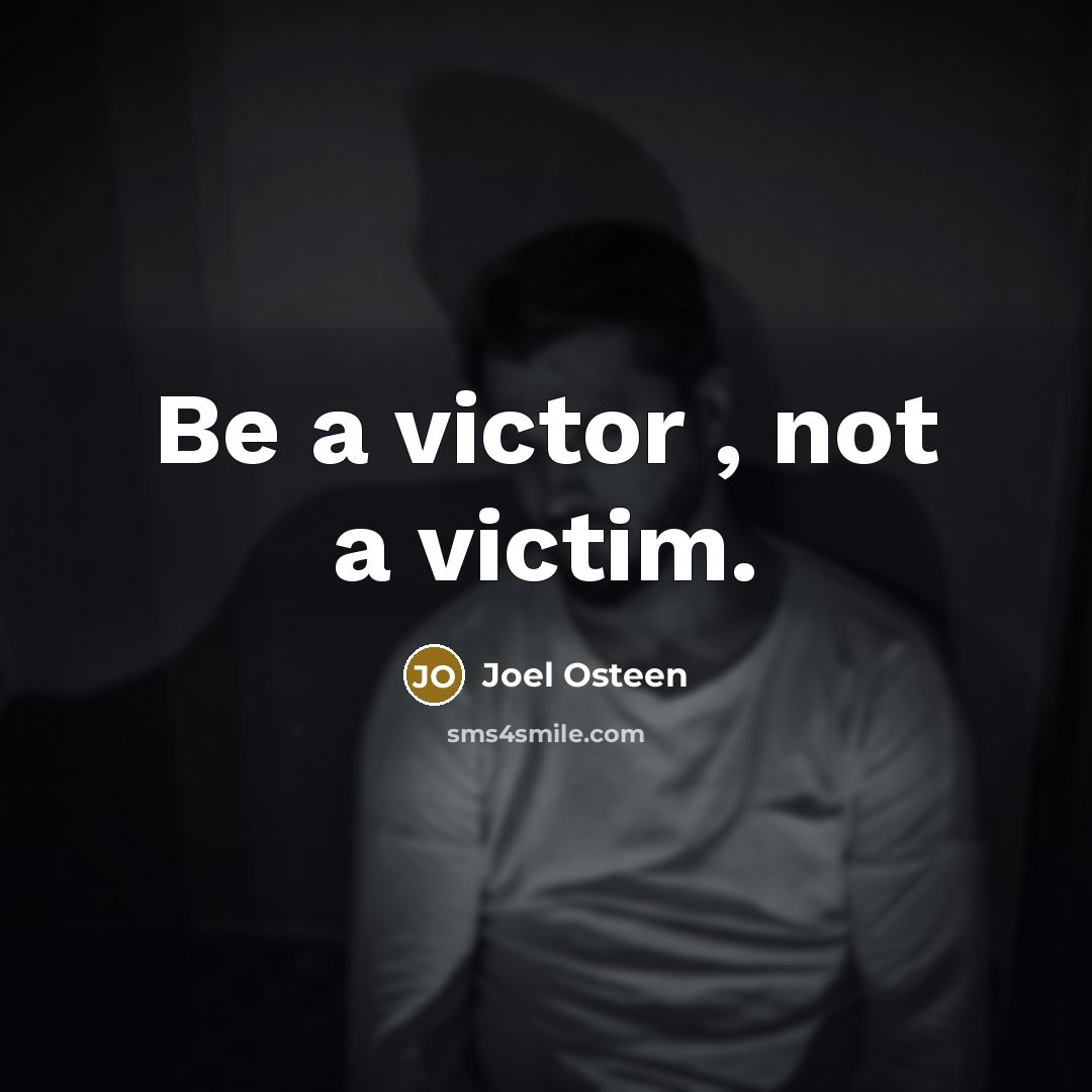“Be a victor , not a victim.” quote by Joel Osteen