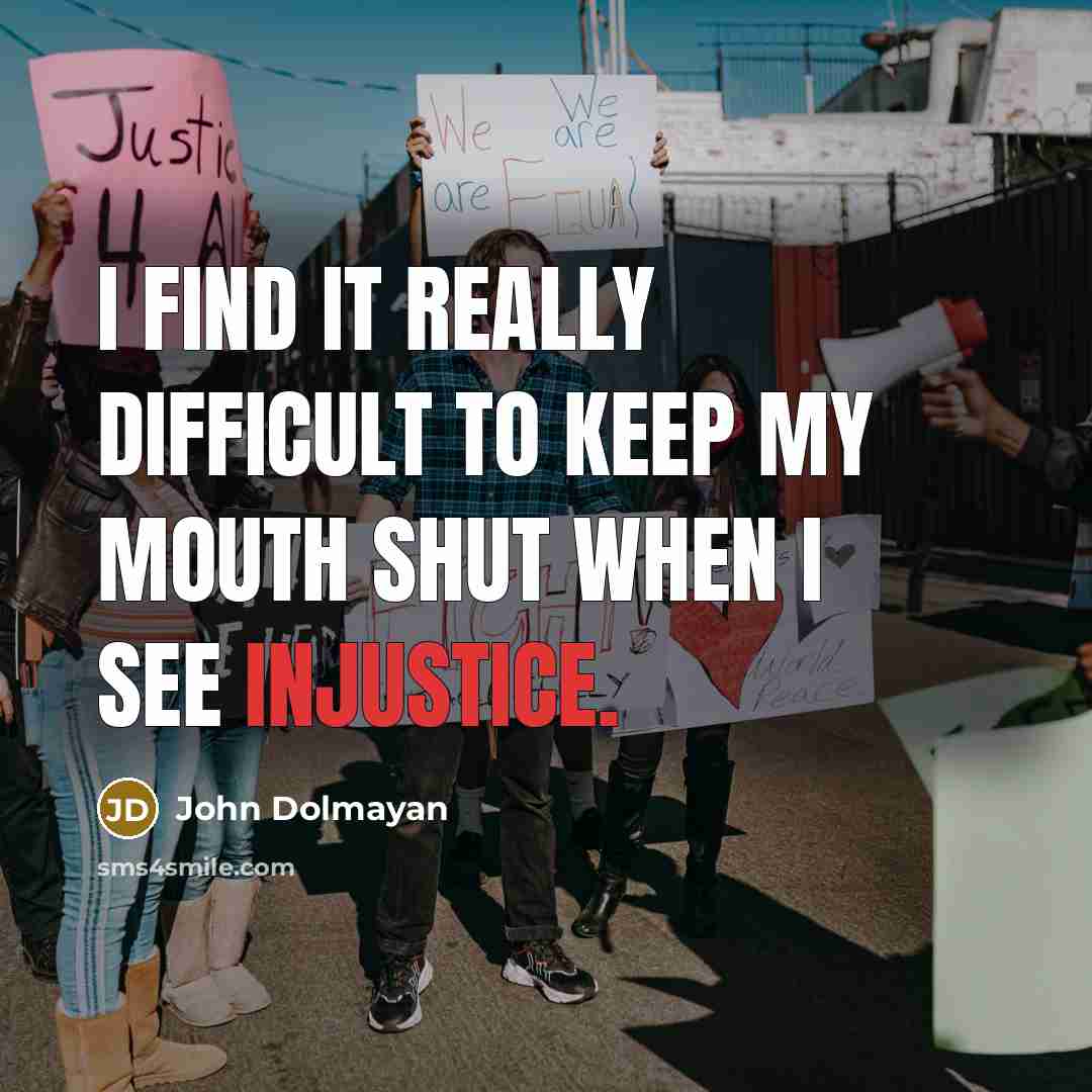 “I find it really difficult to keep my mouth shut when I see injustice.” quote by John Dolmayan