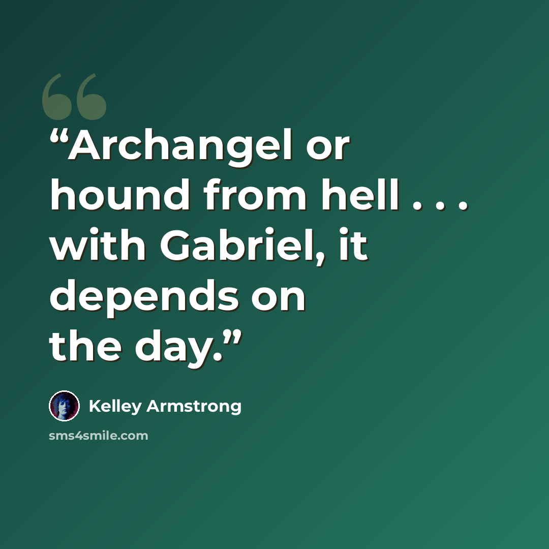 “Archangel or hound from hell . . . with Gabriel, it depends on the day.” quote by Kelley Armstrong