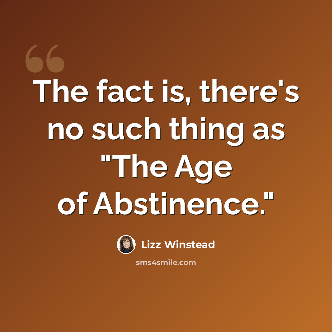 “The fact is, there's no such thing as "The Age of Abstinence."” quote by Lizz Winstead