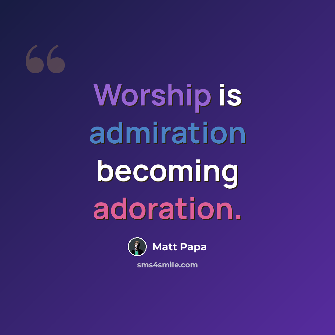 “Worship is admiration becoming adoration.” quote by Matt Papa