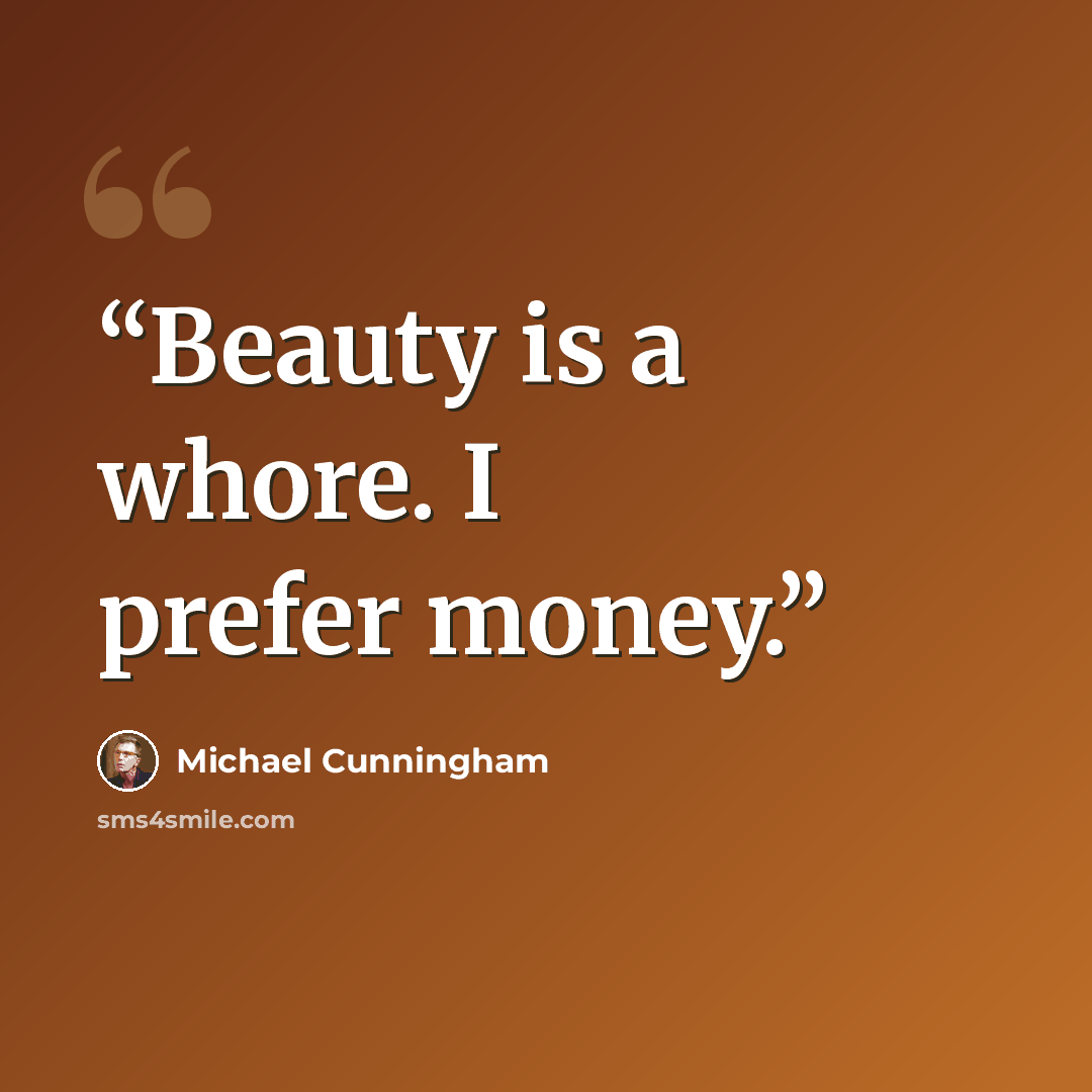 “Beauty is a whore. I prefer money.” quote by Michael Cunningham