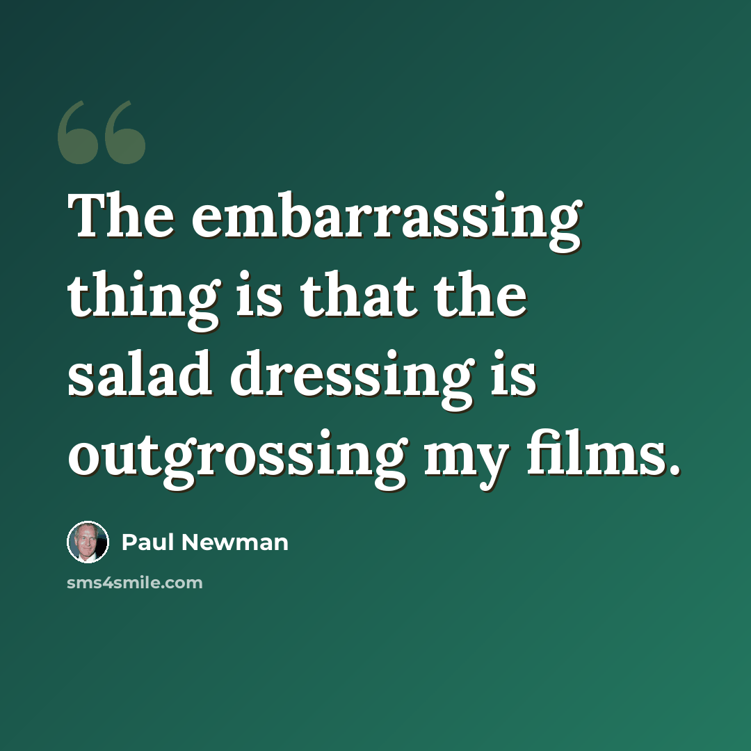 “The embarrassing thing is that the salad dressing is outgrossing my films.” quote by Paul Newman