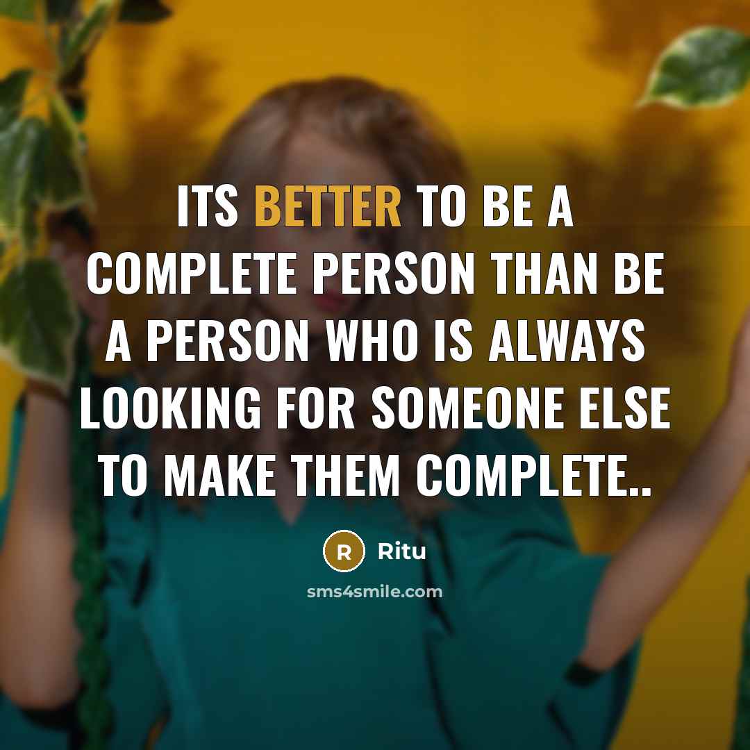 “Its better to be a complete person than be a person who is always looking for someone else to make them complete..” quote by Ritu