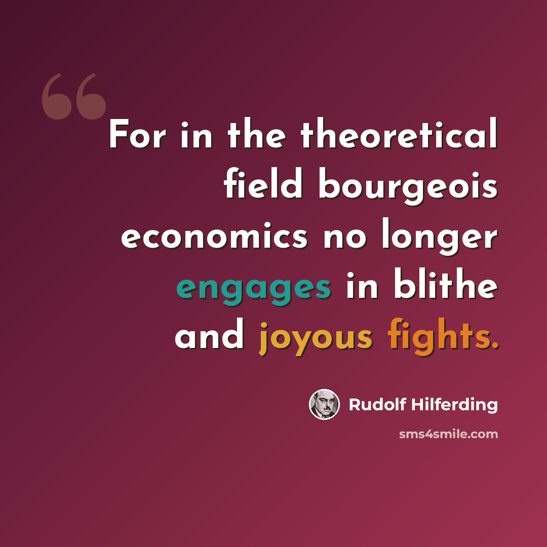 “For in the theoretical field bourgeois economics no longer engages in blithe and joyous fights.” quote by Rudolf Hilferding