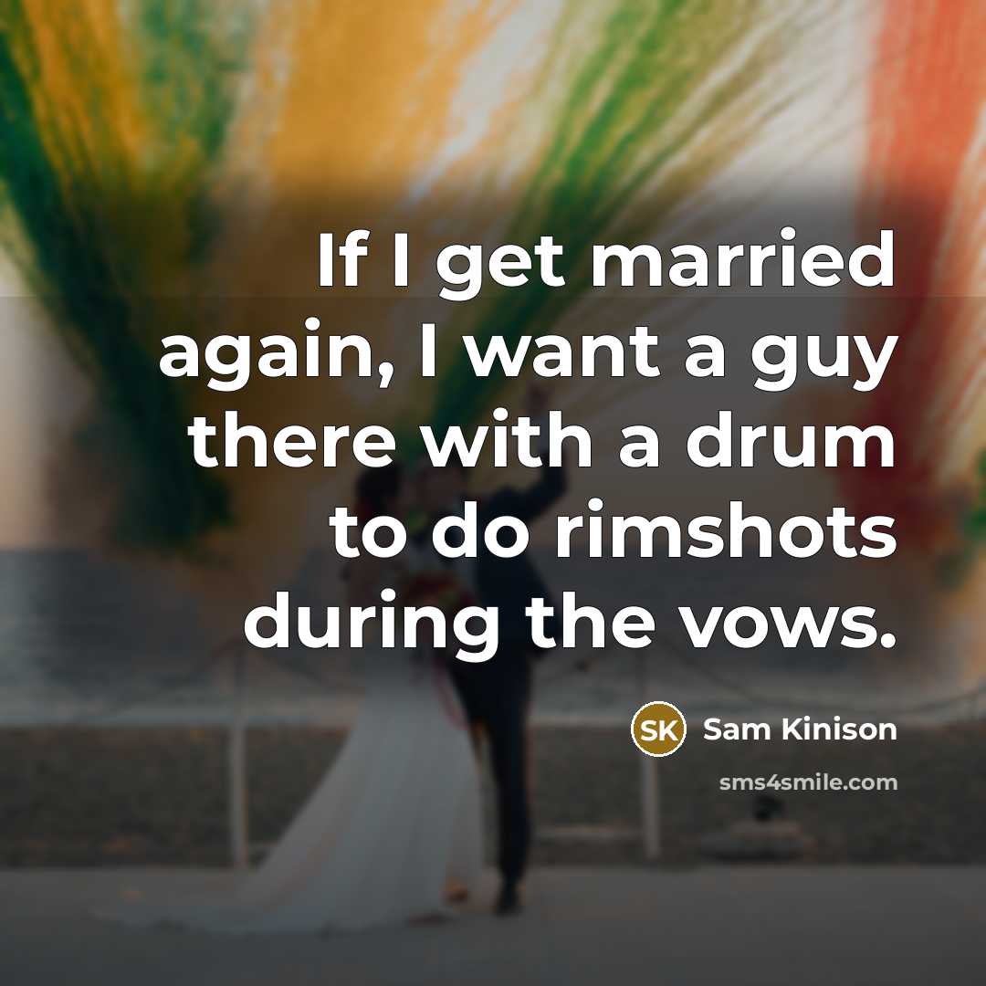 “If I get married again, I want a guy there with a drum to do rimshots during the vows.” quote by Sam Kinison