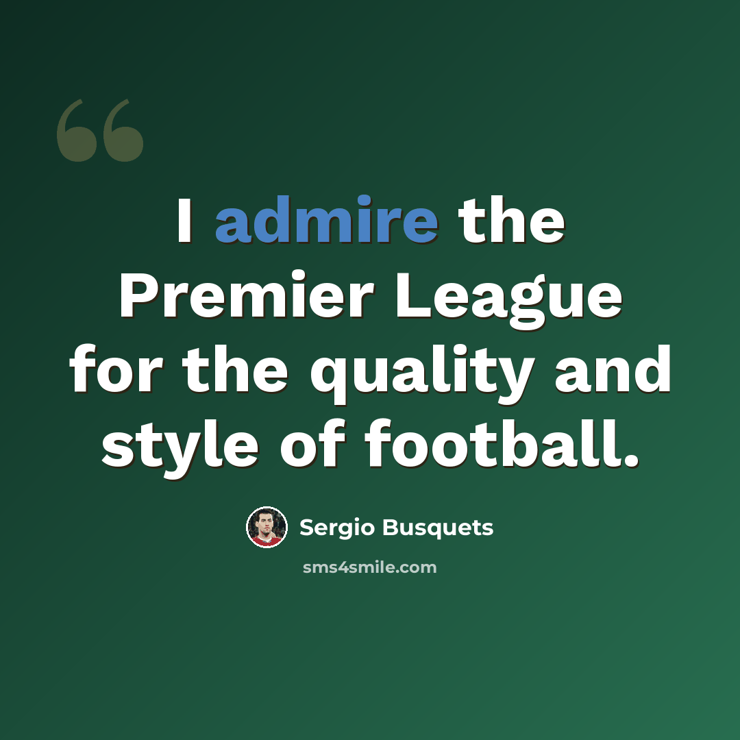 “I admire the Premier League for the quality and style of football.” quote by Sergio Busquets
