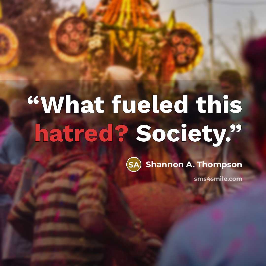 “What fueled this hatred? Society.” quote by Shannon A. Thompson