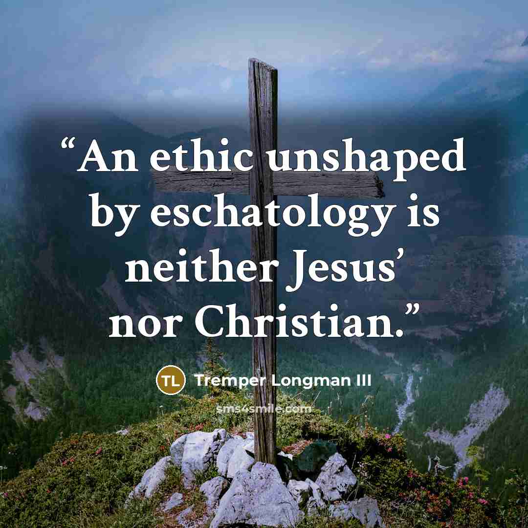 “An ethic unshaped by eschatology is neither Jesus’ nor Christian.” quote by Tremper Longman III