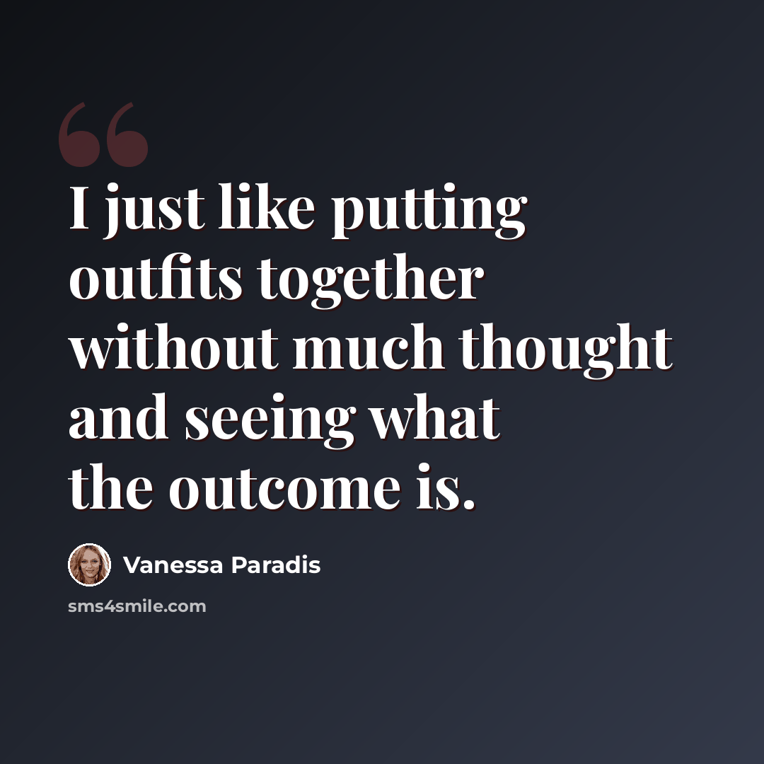 “I just like putting outfits together without much thought and seeing what the outcome is.” quote by Vanessa Paradis